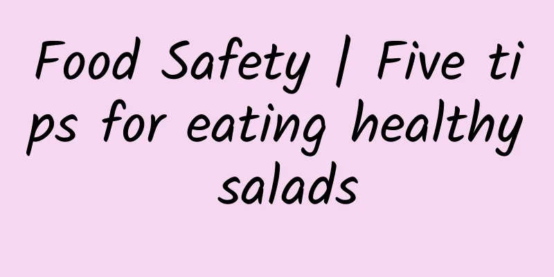 Food Safety | Five tips for eating healthy salads