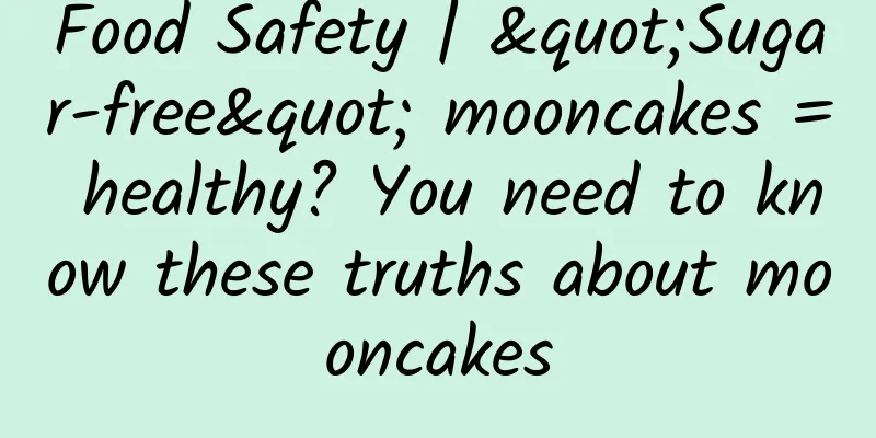Food Safety | "Sugar-free" mooncakes = healthy? You need to know these truths about mooncakes