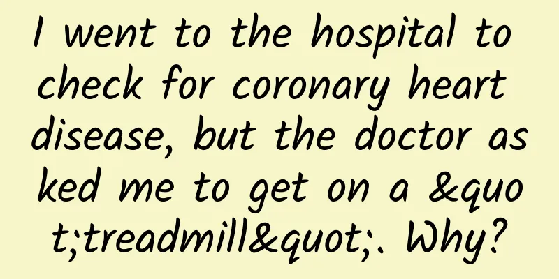 I went to the hospital to check for coronary heart disease, but the doctor asked me to get on a "treadmill". Why?