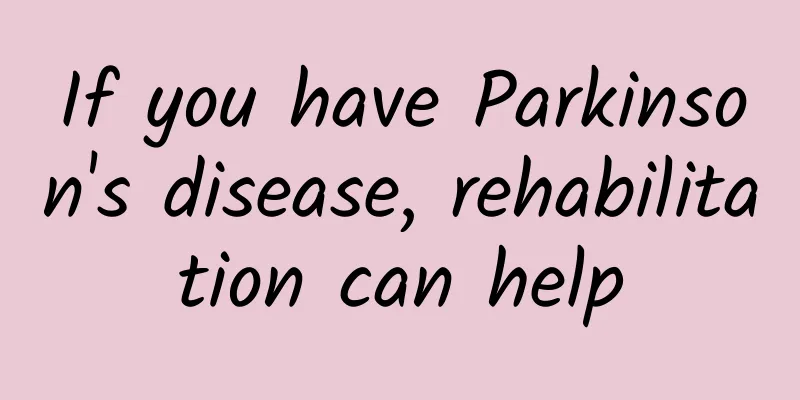 If you have Parkinson's disease, rehabilitation can help