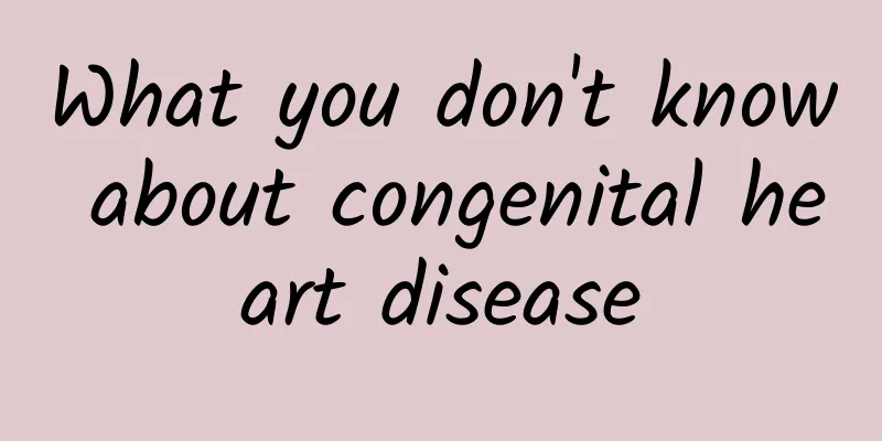 What you don't know about congenital heart disease