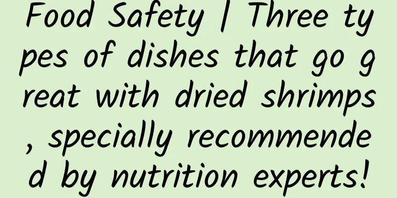 Food Safety | Three types of dishes that go great with dried shrimps, specially recommended by nutrition experts!