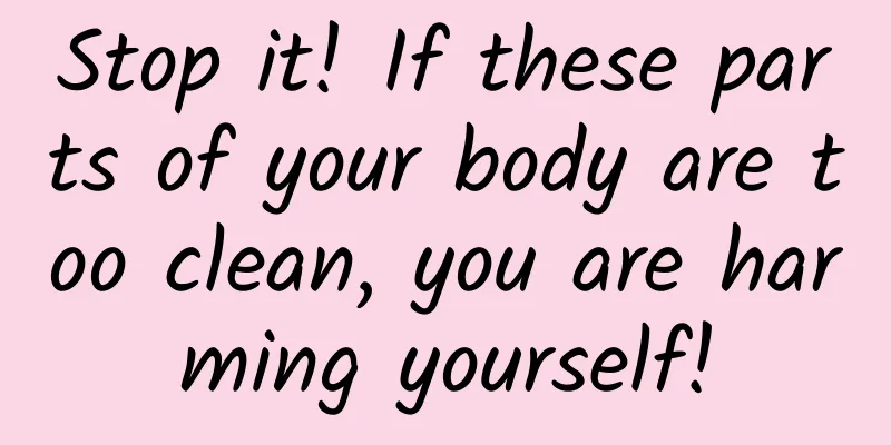 Stop it! If these parts of your body are too clean, you are harming yourself!