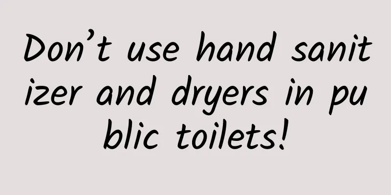 Don’t use hand sanitizer and dryers in public toilets!