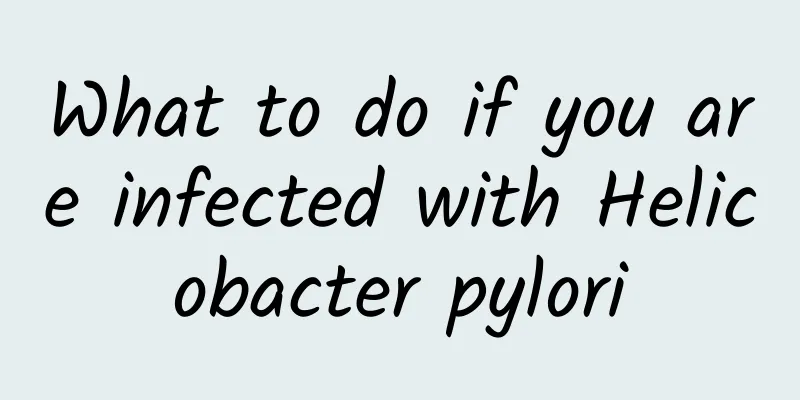 What to do if you are infected with Helicobacter pylori