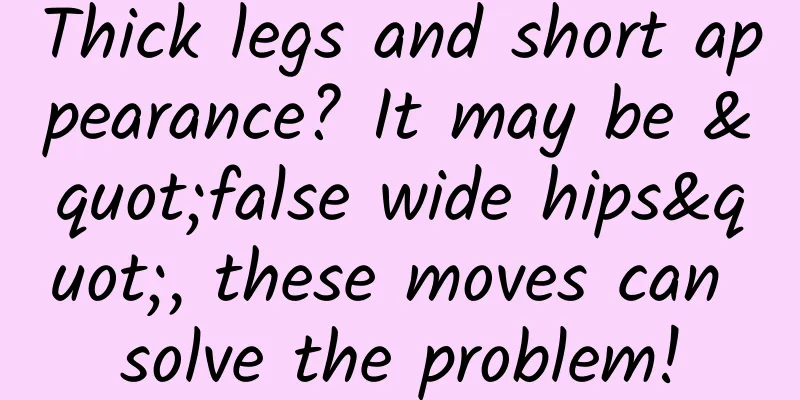 Thick legs and short appearance? It may be "false wide hips", these moves can solve the problem!