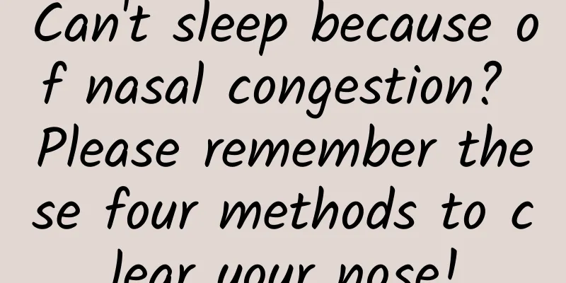 Can't sleep because of nasal congestion? Please remember these four methods to clear your nose!