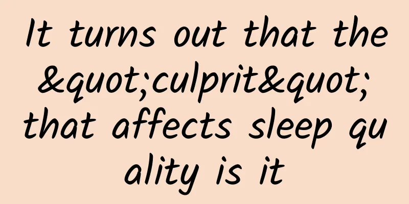 It turns out that the "culprit" that affects sleep quality is it