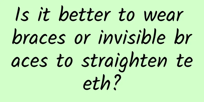Is it better to wear braces or invisible braces to straighten teeth?