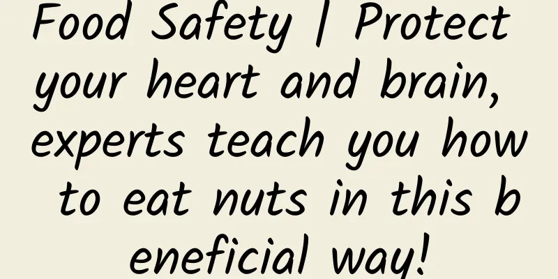 Food Safety | Protect your heart and brain, experts teach you how to eat nuts in this beneficial way!
