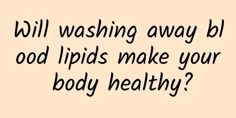 Will washing away blood lipids make your body healthy?