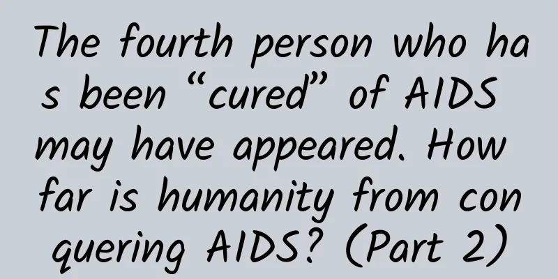 The fourth person who has been “cured” of AIDS may have appeared. How far is humanity from conquering AIDS? (Part 2)