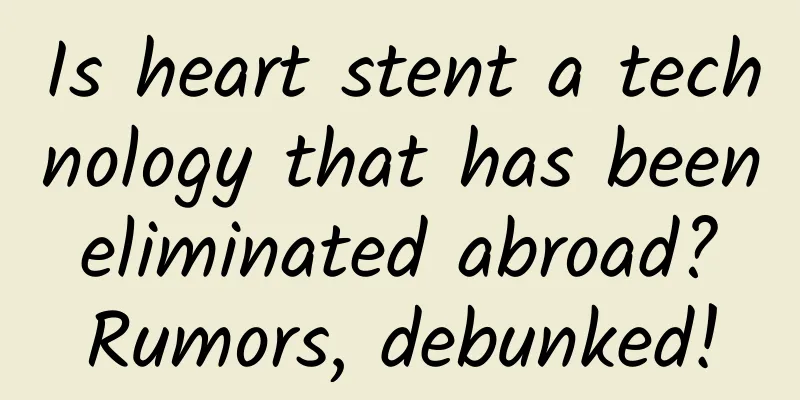 Is heart stent a technology that has been eliminated abroad? Rumors, debunked!