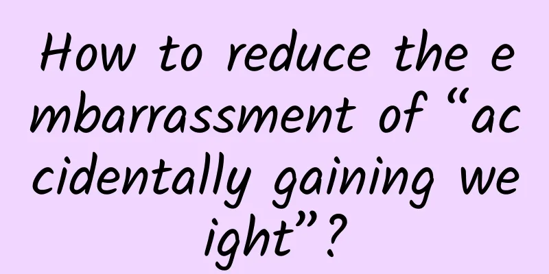 How to reduce the embarrassment of “accidentally gaining weight”?