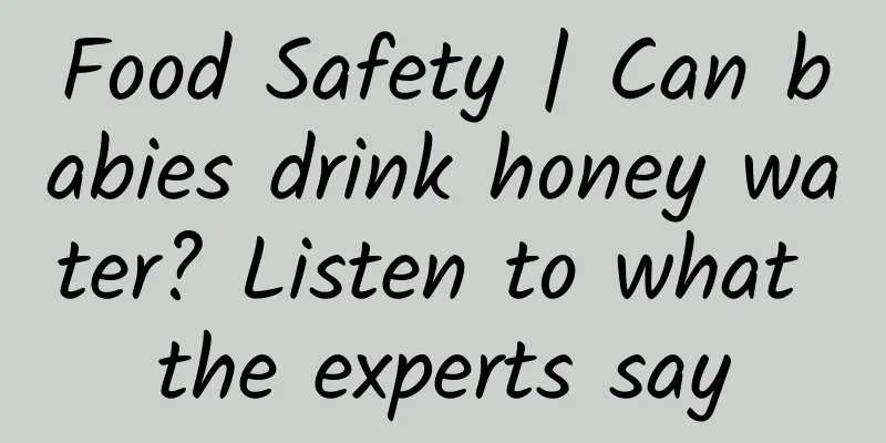Food Safety | Can babies drink honey water? Listen to what the experts say