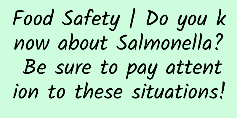 Food Safety | Do you know about Salmonella? Be sure to pay attention to these situations!