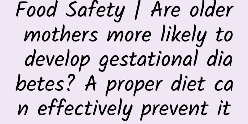 Food Safety | Are older mothers more likely to develop gestational diabetes? A proper diet can effectively prevent it