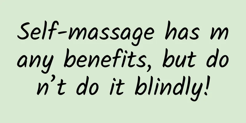 Self-massage has many benefits, but don’t do it blindly!