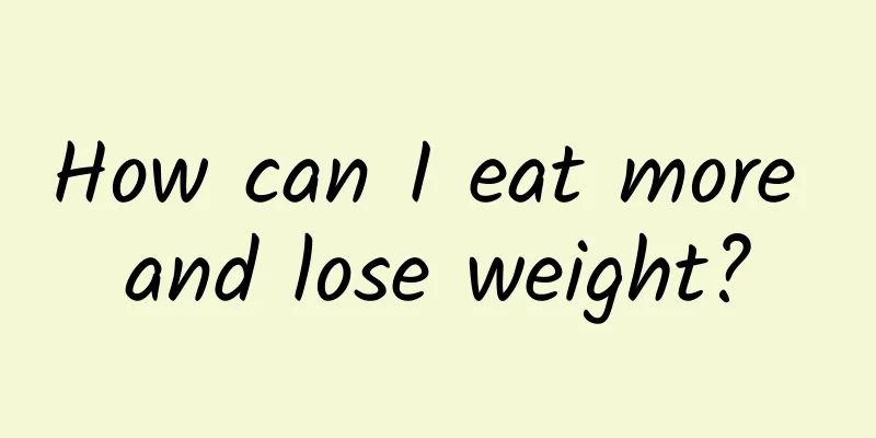 How can I eat more and lose weight?