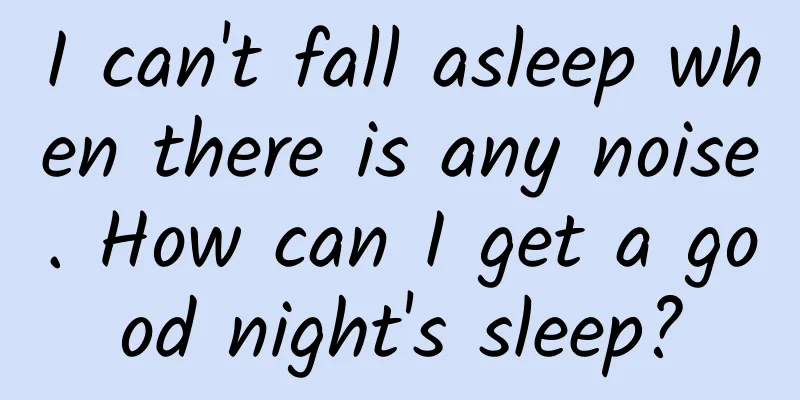 I can't fall asleep when there is any noise. How can I get a good night's sleep?