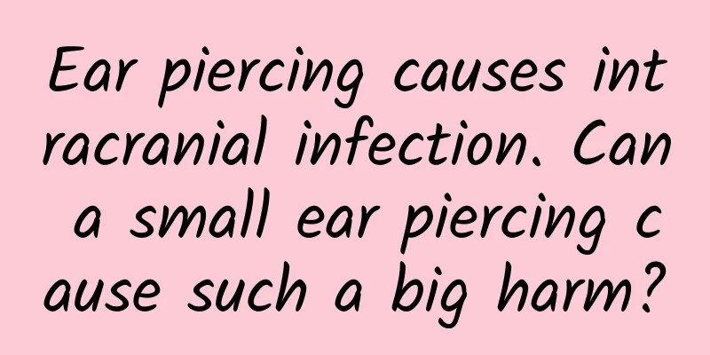 Ear piercing causes intracranial infection. Can a small ear piercing cause such a big harm?