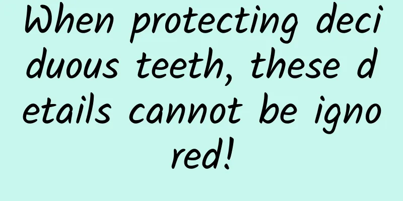 When protecting deciduous teeth, these details cannot be ignored!