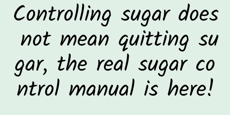 Controlling sugar does not mean quitting sugar, the real sugar control manual is here!