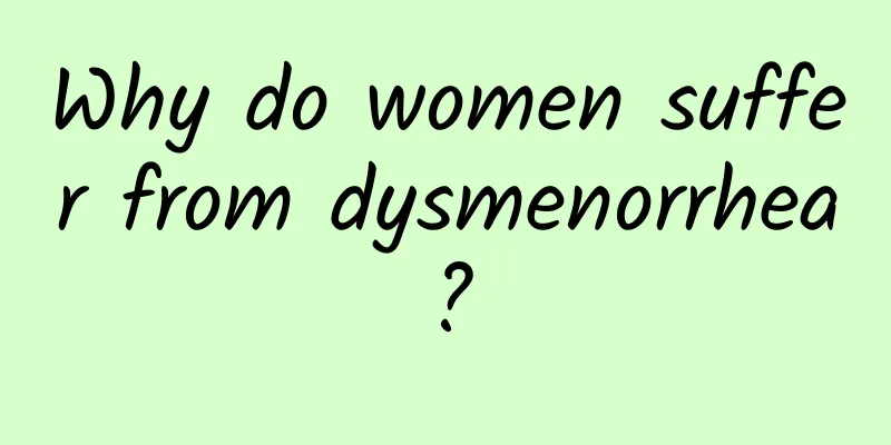 Why do women suffer from dysmenorrhea?