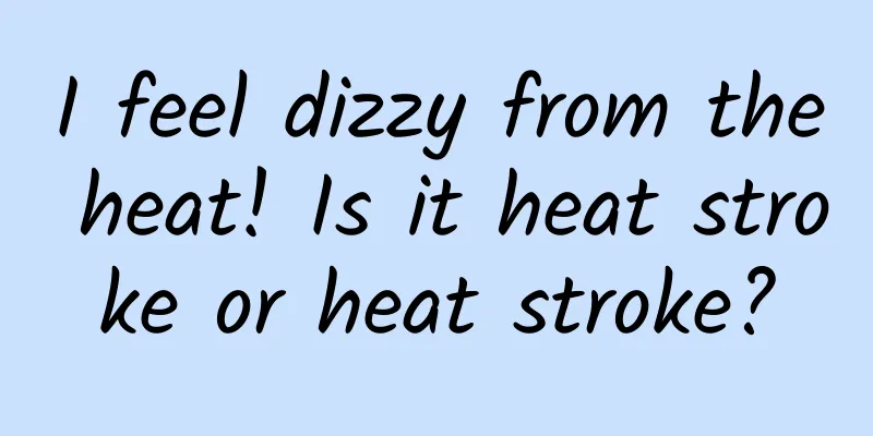 I feel dizzy from the heat! Is it heat stroke or heat stroke?