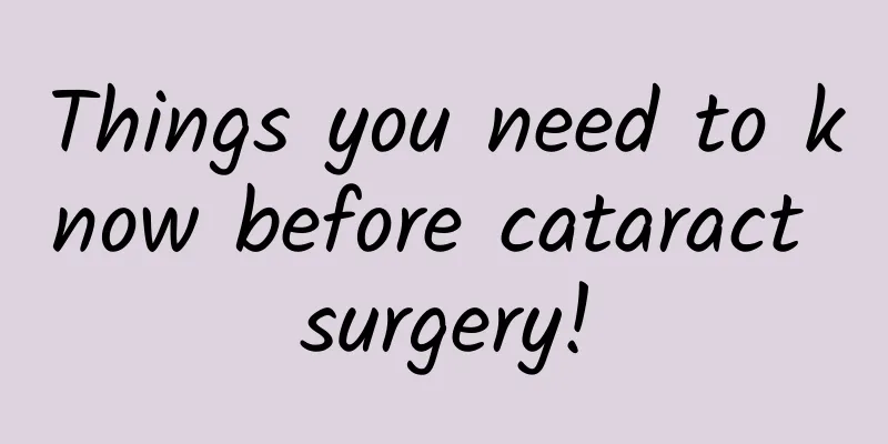 Things you need to know before cataract surgery!