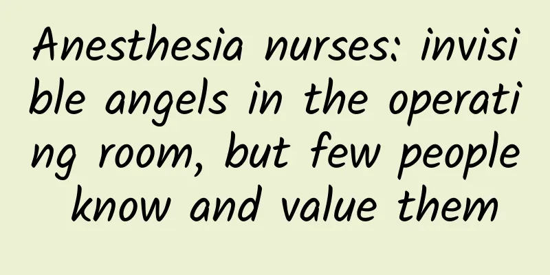 Anesthesia nurses: invisible angels in the operating room, but few people know and value them