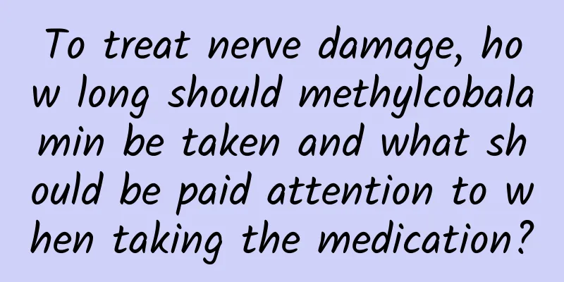 To treat nerve damage, how long should methylcobalamin be taken and what should be paid attention to when taking the medication?