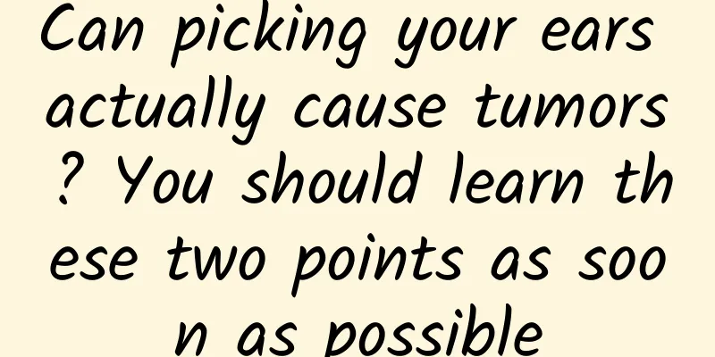 Can picking your ears actually cause tumors? You should learn these two points as soon as possible