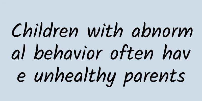 Children with abnormal behavior often have unhealthy parents