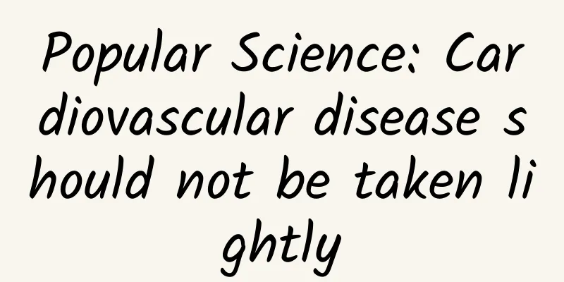 Popular Science: Cardiovascular disease should not be taken lightly