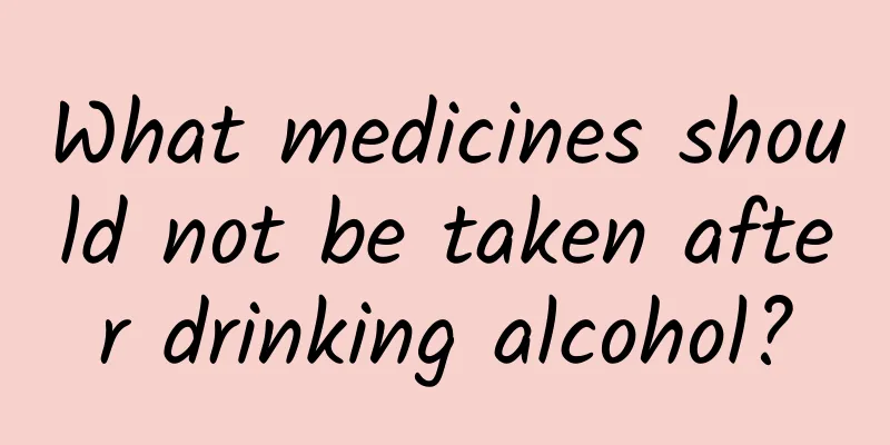 What medicines should not be taken after drinking alcohol?
