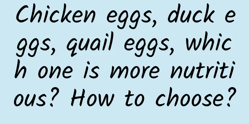 Chicken eggs, duck eggs, quail eggs, which one is more nutritious? How to choose?