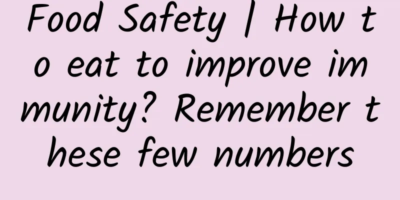 Food Safety | How to eat to improve immunity? Remember these few numbers