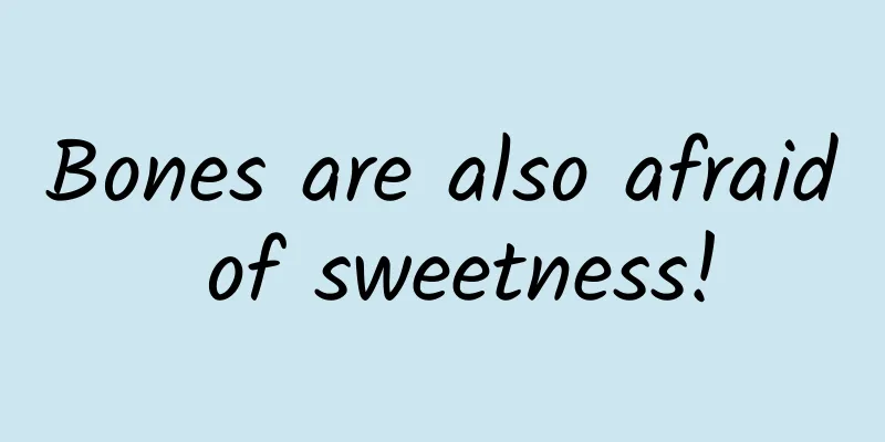 Bones are also afraid of sweetness!