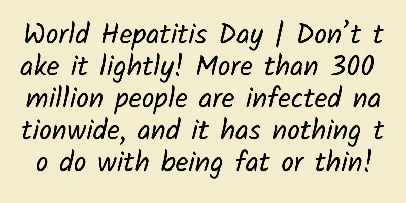 World Hepatitis Day | Don’t take it lightly! More than 300 million people are infected nationwide, and it has nothing to do with being fat or thin!