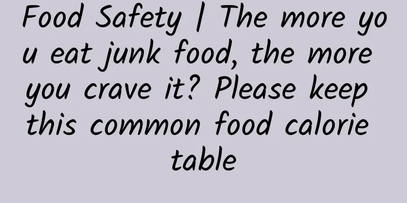 Food Safety | The more you eat junk food, the more you crave it? Please keep this common food calorie table