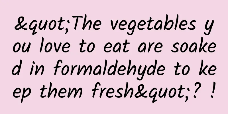 "The vegetables you love to eat are soaked in formaldehyde to keep them fresh"? !