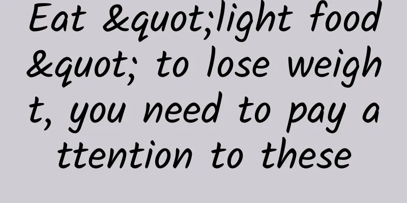 Eat "light food" to lose weight, you need to pay attention to these