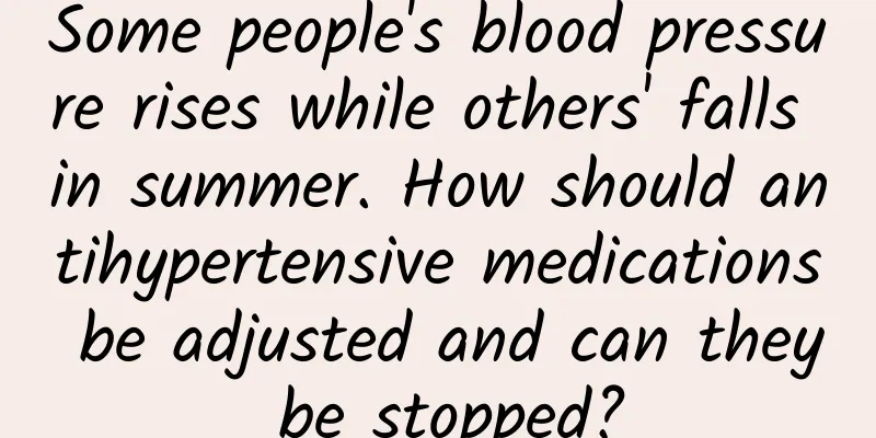 Some people's blood pressure rises while others' falls in summer. How should antihypertensive medications be adjusted and can they be stopped?