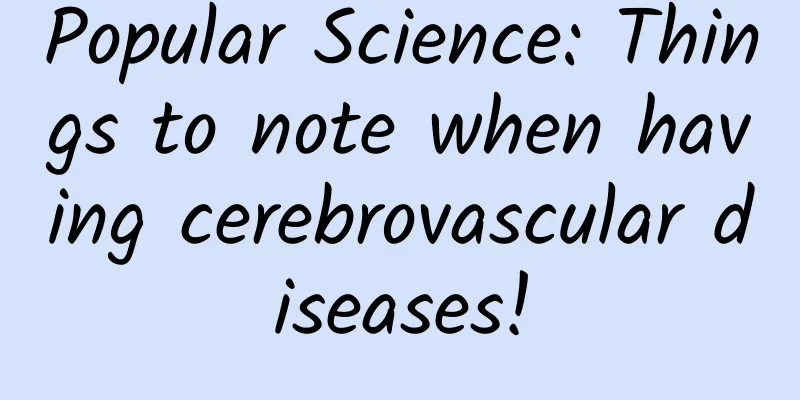 Popular Science: Things to note when having cerebrovascular diseases!