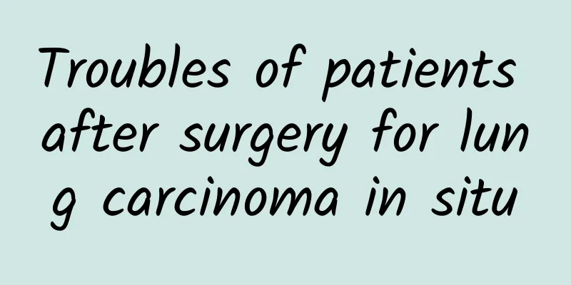 Troubles of patients after surgery for lung carcinoma in situ