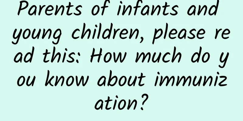Parents of infants and young children, please read this: How much do you know about immunization?