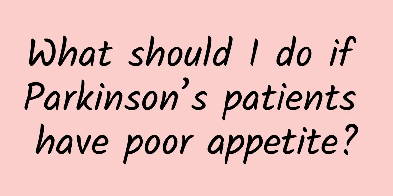 What should I do if Parkinson’s patients have poor appetite?