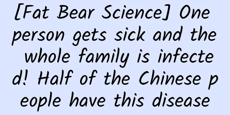 [Fat Bear Science] One person gets sick and the whole family is infected! Half of the Chinese people have this disease