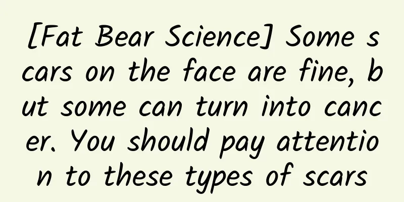 [Fat Bear Science] Some scars on the face are fine, but some can turn into cancer. You should pay attention to these types of scars